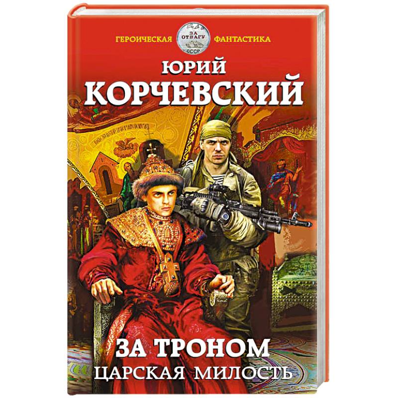 Слушать попаданцев корчевского. Корчевский за троном Царская милость. Корчевский книги.