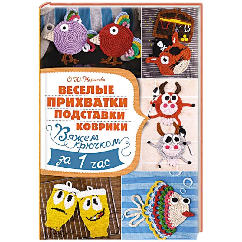 Ольга Кадникова: Веселые прихватки, подставки, коврики. Вяжем крючком за 1 час