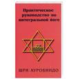 russische bücher: Ауробидо Ш. - Практическое руководство по интегральной йоге