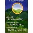 russische bücher: Фуллер Торрей Е. - Древний Шаманизм, Средневековое знахарство, Современная психотерапия