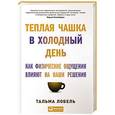 russische bücher: Лобель Т. - Теплая чашка в холодный день. Как физические ощущения влияют на наши решения