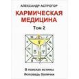 russische bücher: Астрогор А. - Кармическая медицина. Том 2. В поисках истины. Исповедь болячки