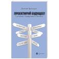 russische bücher: Приходько Дмитрий Иванович - Проектируй будущее! Сценарное планирование в бизнесе