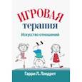 russische bücher: Лэндрет Гарри - Игровая терапия. Искусство отношений