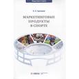 russische bücher: Гореликов В.А. - Маркетинговые продукты в спорте: Учебное пособие