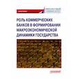 russische bücher: Шатохин Михаил Викторович - Роль коммерческих банков в формировании макроэкономической динамики государства. Монография