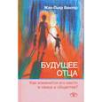 russische bücher: Винтер Жан-Пьер - Будущее отца. Как изменится его место в семье и обществе