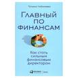 russische bücher: Чибиняева Т. - Главный по финансам. Как стать сильным финансовым директором