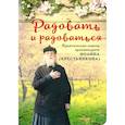 Радовать и Радоваться. Практические советы архимандрита Иоанна (Крестьянкина)