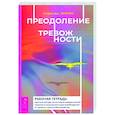 Преодоление тревожности. Рабочая тетрадь. Простые методы когнитивно-поведенческой терапии