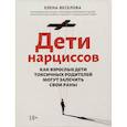 russische bücher: Веселова Е.Ю. - Дети нарциссов: как взрослые дети токсичных родителей могут залечить свои раны