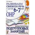 russische bücher: Арбекова Нелли Евгеньевна - Развиваем связную речь 6-7 лет с ОНР. Конспекты подгрупповых занятий логопеда