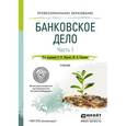 russische bücher: Жуков Е.Ф. - Отв. ред., Соколов Ю.А. - Отв. ред. - Банковское дело в 2-х частях. Часть 1. Учебник для СПО