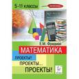 russische bücher: Фридман Елена Михайловна - Математика. 5-11 классы. Проекты? Проекты… Проекты!. Учебно-методическое пособие