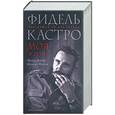 russische bücher: Кастро Ф. - Фидель Кастро: Моя жизнь. Биография на два голоса