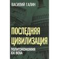 russische bücher: Галин В.В. - Последняя цивилизация. Политэкономия XXI века