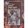 russische bücher: Тогоева Ольга Игоревна - Еретичка, ставшая святой. Две жизни Жанны д'Арк