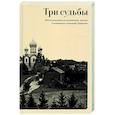 russische bücher: Сост. Александр Трофимов - Три судьбы: Жизнеописания, воспоминания, письма