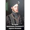 russische bücher: Прескотт У. - История правления Филиппа II, короля Испании. В шести частях. Часть 1.