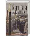 Битвы за Кавказ. История войн на турецко-кавказском фронте. 1828—1921