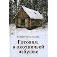 russische bücher: Целыхова Е.К. - Готовим в охотничьей избушке