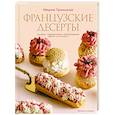 russische bücher: Троицкая М.И. - Французские десерты. Эклеры, профитроли, шоколадный декор и не только