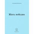 russische bücher: Бубенников Александр Николаевич - Жить победно. Стихи