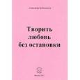 russische bücher: Бубенников Александр Николаевич - Творить любовь без остановки. Стихи