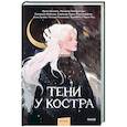 russische bücher: Ира Иванова, Мальвина Гайворонская, Владимир Торин, Кристина Тэ, Анна Лунёва, Наталия Колмакова, Рит - Тени у костра