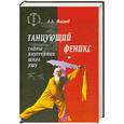 russische bücher: Маслов А. А. - Танцующий феникс: тайны внутренних школ ушу