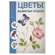 russische bücher: Коллектив авторов - Цветы, вышитые гладью: 65 изысканных мотивов