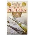 russische bücher: Михаил Ильяев - Уроки искусного резчика. Вырезаем из дерева фигурки людей и животных, посуду, статуэтки