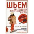 russische bücher: Злачевская Г.М. - Шьем без примероки на нестандартную фигуру. Генетика индивидуального кроя