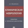 russische bücher: Михайленко А.А. - Клиническая неврология. Семиотика и топическая диагностика