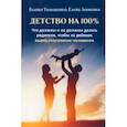 russische bücher: Тимошенко Галина - Детство на 100%. Что должны и не должны делать родители, чтобы их ребенок вырос счастливым человеком