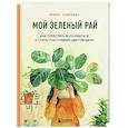 russische bücher: Ирина Хамулина - Мой зеленый рай. Как перестать волноваться и стать счастливым цветоводом