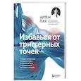 russische bücher: Артем Пак - Избавься от триггерных точек. Готовые программы упражнений для устранения боли в позвоночнике, суставах и мышцах.