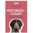 russische bücher: Бахчеван А. - Моя собака — сыщик. Ноузворк: фитнес для носа. От увлечения до соревнований