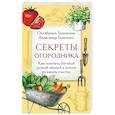 russische bücher: Октябрина Ганичкина, Александр Ганичкин - Секреты огородника. Как получить богатый урожай овощей и зелени на вашем участке