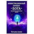 russische bücher: Алекс Татьяна - Инвестиционный проект Бога. Как войти в программу любви