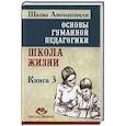 russische bücher: Амонашвили Ш.А. - Основы гуманной педагогики. Книга 3. Школа жизни