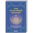 Код исполнения желаний. Практическое руководство по созданию собственной реальности