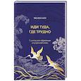 russische bücher: Таэ Юн Ким - Иди туда, где трудно. 7 шагов для обретения внутренней силы (подарочное оформление)