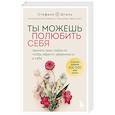 russische bücher: Стефани Шталь - Ты можешь полюбить себя. Принять свои слабости, чтобы обрести уверенность в себе