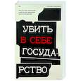 russische bücher:  - Убить в себе государство. Как бунтари, философы и мечтатели придумали русский анархизм