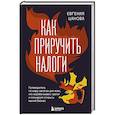 russische bücher: Цанова Е. - Как приручить налоги. Путеводитель по миру налогов для тех, кто зарабатывает, тратит и планирует открыть малый бизнес