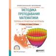 russische bücher: Ястребов А.В., Суслова И.В., Корикова Т.М. - Методика преподавания математики: теоремы и справочные материалы. Учебное пособие для СПО
