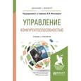 russische bücher: Горбашко Е.А. - отв. ред., Максимцев И.А. - отв. р - Управление конкурентоспособностью. Учебник и практикум для бакалавриата и магистратуры