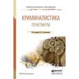 russische bücher: Александров И.В. - Отв. ред. - Криминалистика. Практикум. Учебное пособие для СПО