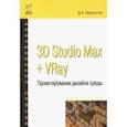 russische bücher: Хворостов Дмитрий Анатольевич - 3D Studio Max + VRay. Проектирование дизайна среды. Учебное пособие